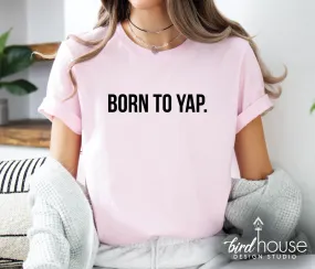 Born to Yap Shirt